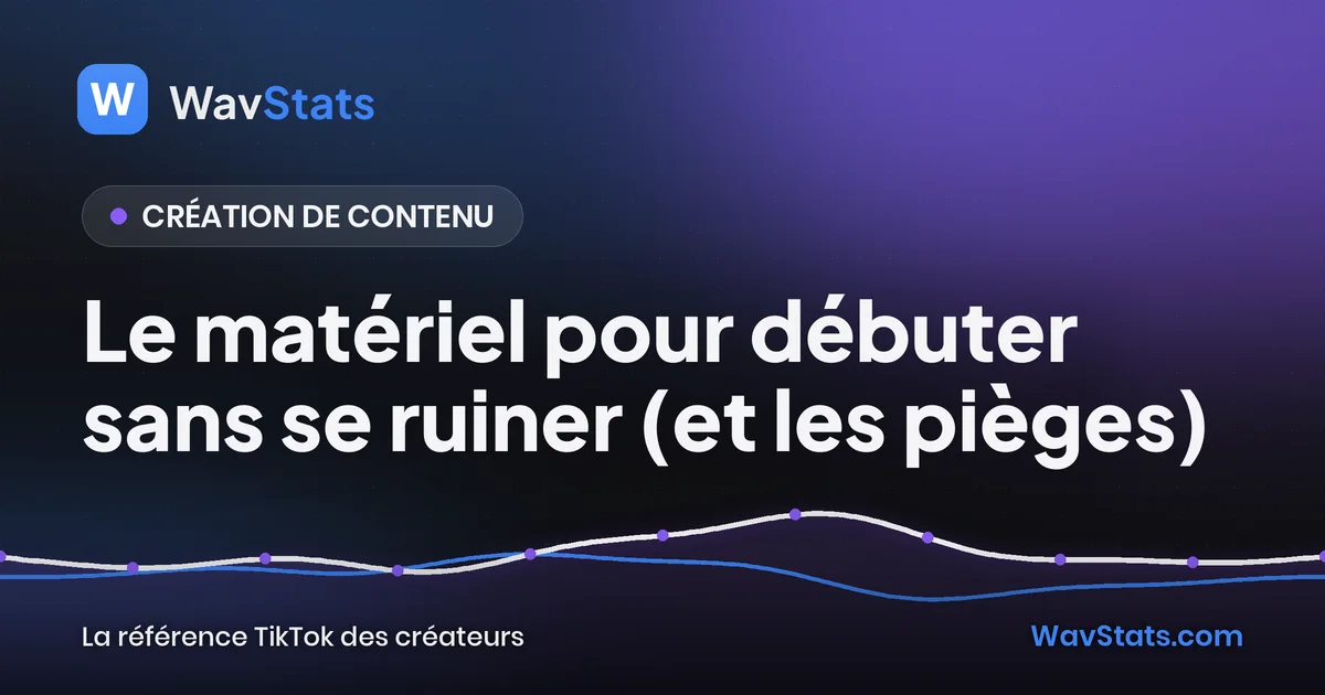 Couverture de l'article « Le matériel pour débuter sans se ruiner (et les pièges) » : Création de contenu, blog TikTok WavStats